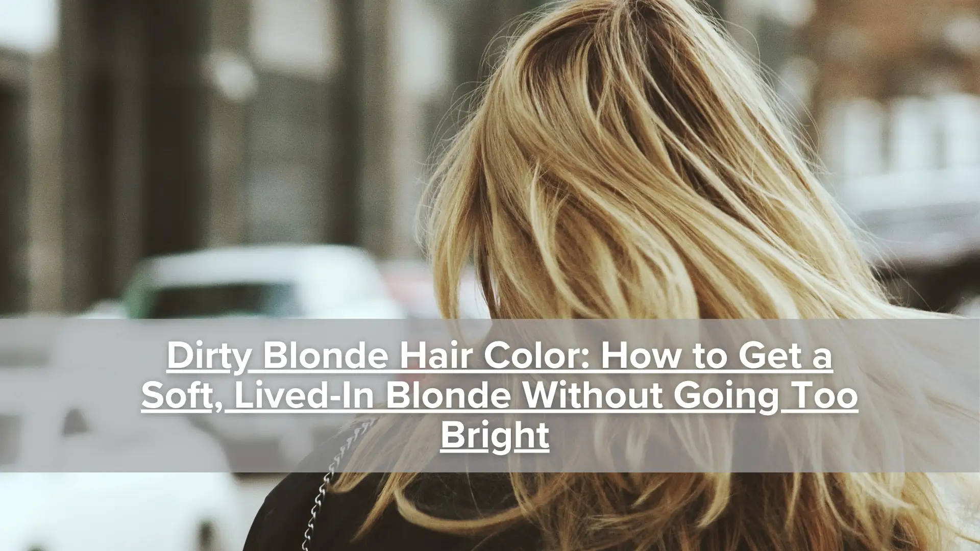 Dirty Blonde Hair Color_ How to Get a Soft, Lived-In Blonde Without Going Too Bright image