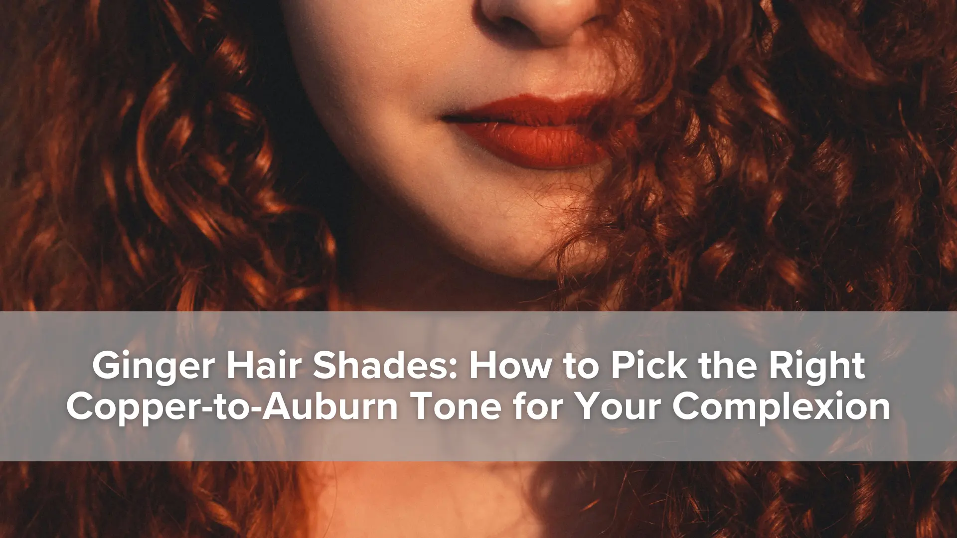 Ginger Hair Shades_ How to Pick the Right Copper-to-Auburn Tone for Your Complexion image