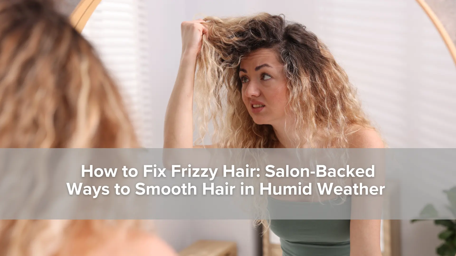 How to Fix Frizzy Hair_ Salon-Backed Ways to Smooth Hair in Humid Weather image